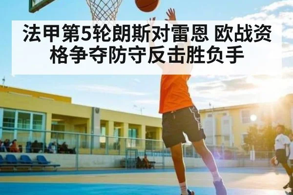 法甲第5轮朗斯对雷恩 欧战资格争夺防守反击胜负手